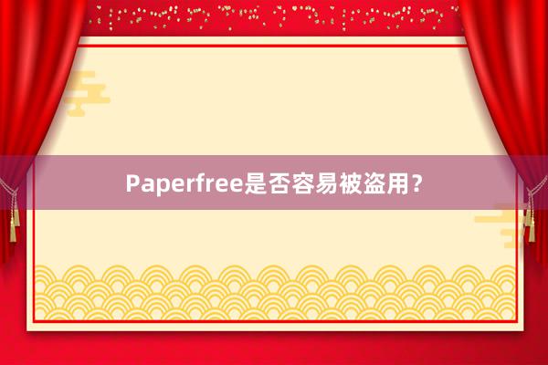 Paperfree是否容易被盗用？